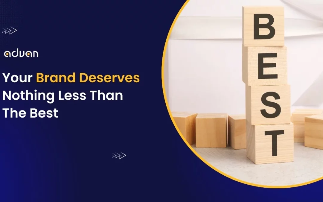 advan: Your Brand Deserves Nothing Less Than The Best