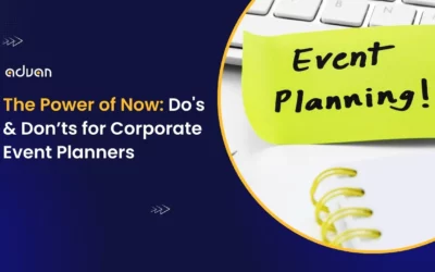 The Power of Now: Dos & Don’ts for Corporate Event Planners