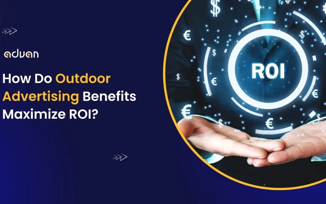 How Do Outdoor Advertising Benefits Maximize ROI?