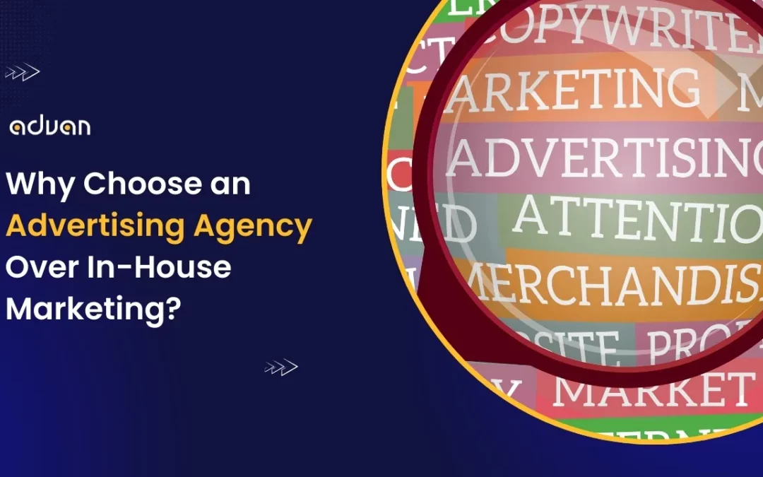 Why Choose an Advertising Agency Over In-House Marketing?