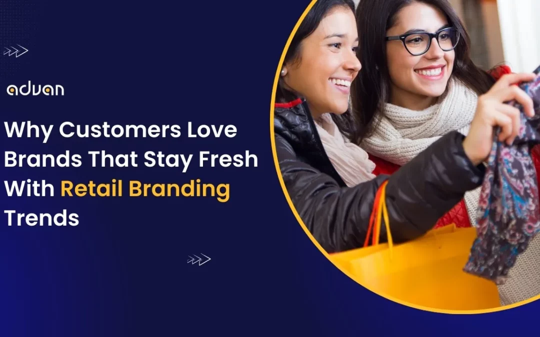 Why Customers Love Brands That Stay Fresh With Retail Branding Trends